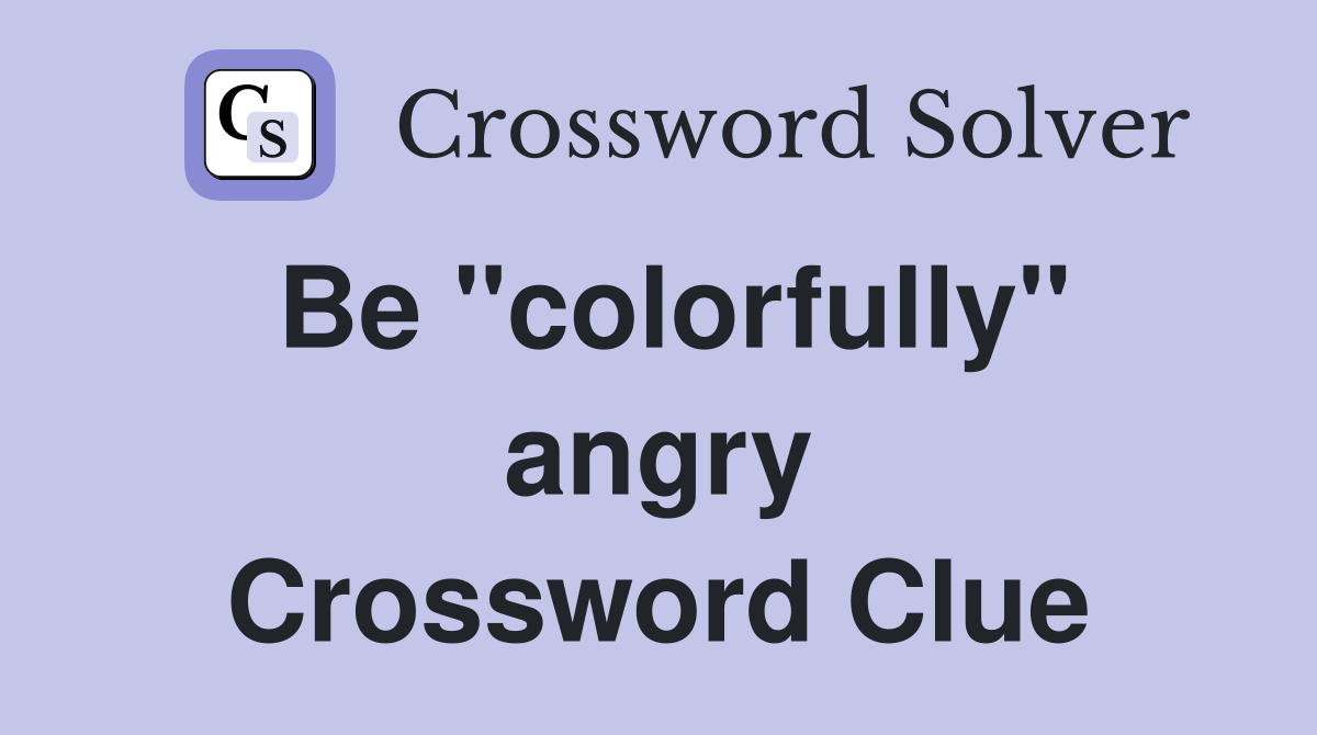 Be ''colorfully'' angry Crossword Clue Answers Crossword Solver